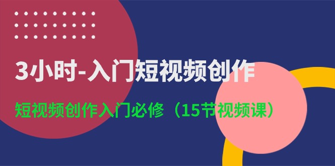 fy4038期-3小时入门短视频创作：短视频创作入门必修（15节视频课）