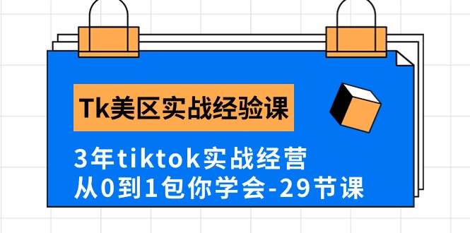 fy4053期-Tk美区实战经验课程分享，3年tiktok实战经营，从0到1包你学会（29节课）