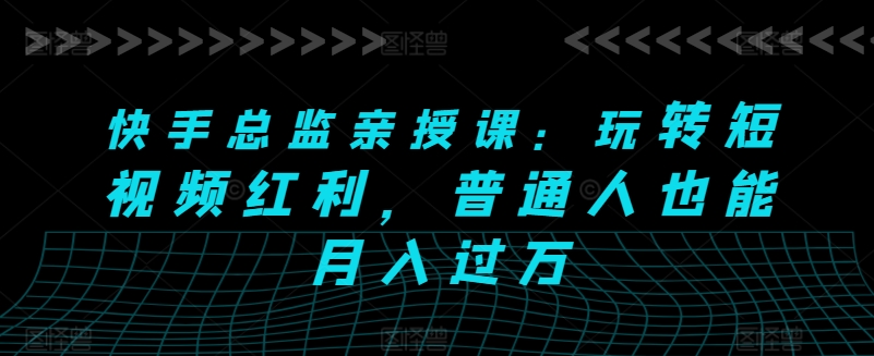 mp8221期-快手总监亲授课：玩转短视频红利，普通人也能月入过万