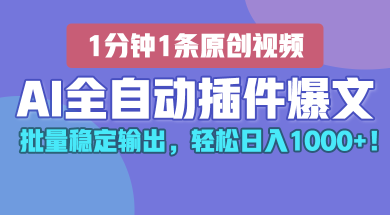 fy4152期-AI全自动插件输出爆文，批量稳定输出，1分钟一条原创文章，轻松日入1000+！