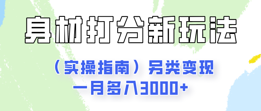 fy4165期-身材颜值打分新玩法（实操指南）另类变现一月多入3000+