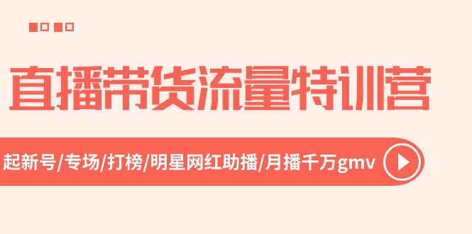 fy4193期-直播带货流量特训营，起新号-专场-打榜-明星网红助播 月播千万gmv（52节）