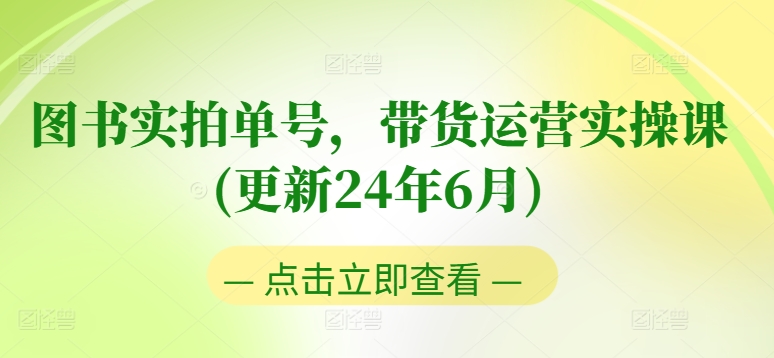 mp8671期-图书实拍单号，带货运营实操课(更新24年6月)，0粉起号，老号转型，零基础入门+进阶