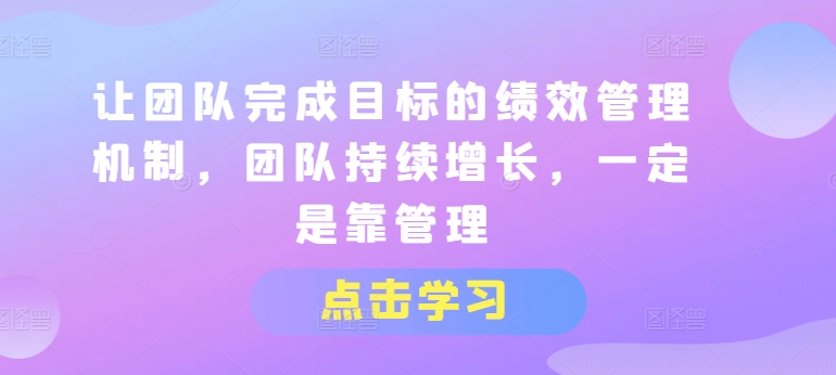 mp8731期-让团队完成目标的绩效管理机制，团队持续增长，一定是靠管理