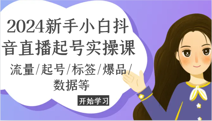 fy4419期-2024新手小白抖音直播起号实操课，流量/起号/标签/爆品/数据等