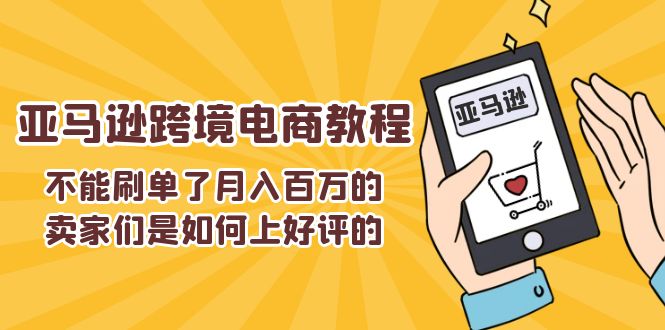 fy4440期-不能s单了月入百万的卖家们是如何上好评的，亚马逊跨境电商教程