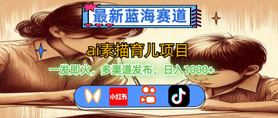 fy4718期-（11618期）最新蓝海赛道，ai素描育儿项目，一发即火，多渠道发布，日入1000+