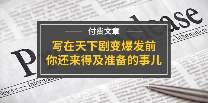 fy4817期-公众号付费文章《写在天下剧变爆发前，你还来得及准备的事儿》