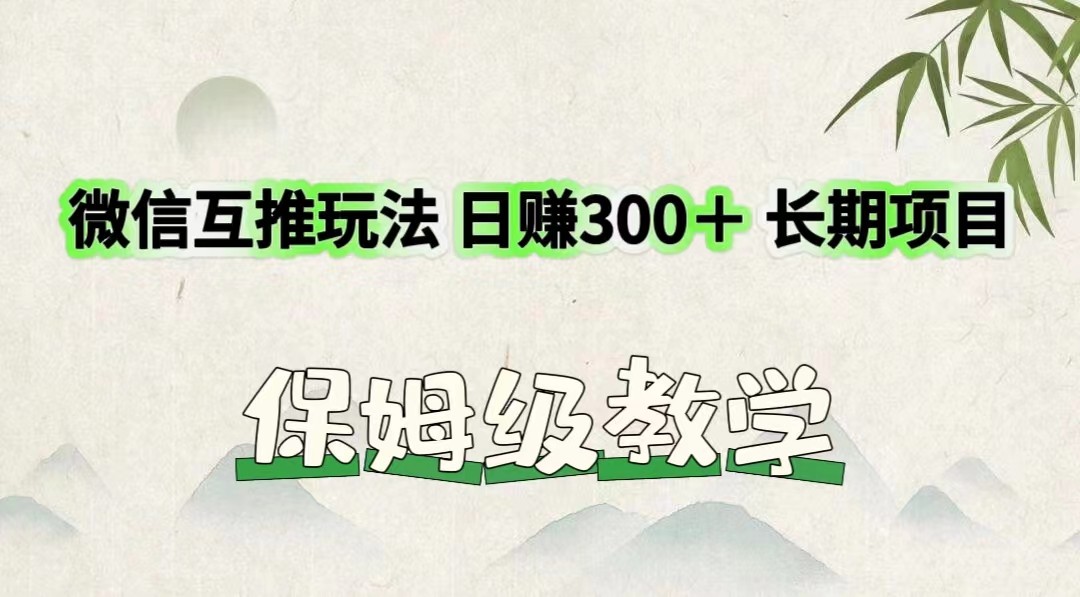 fy4932期-微信互推玩法 日赚300＋长期项目 保姆级教学