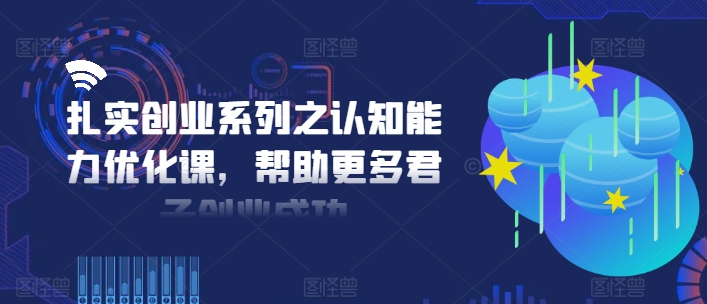 mp9692期-扎实创业系列之认知能力优化课，帮助更多君子创业成功