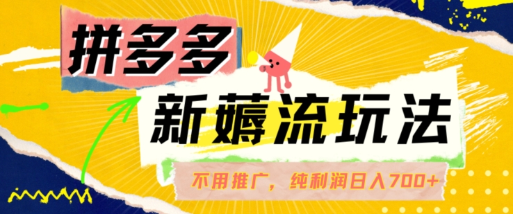 mp9697期-拼多多最新薅流玩法，无需开车推广，纯靠自然流吃饭-单纯赚50+利润，日入700+