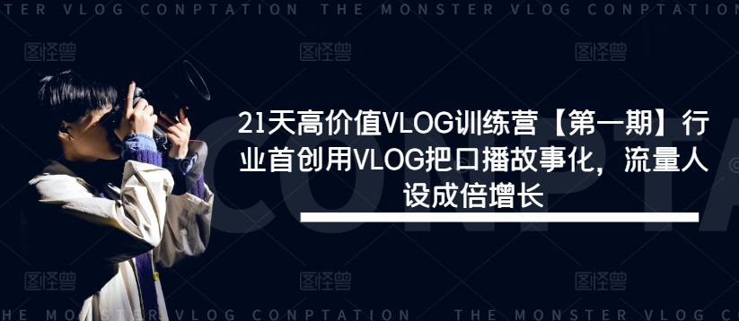 mp9935期-21天高价值VLOG训练营【第一期】行业首创用VLOG把口播故事化，流量人设成倍增长