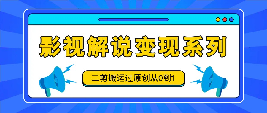 fy5590期-影视解说变现系列，二剪搬运过原创从0到1，喂饭式教程