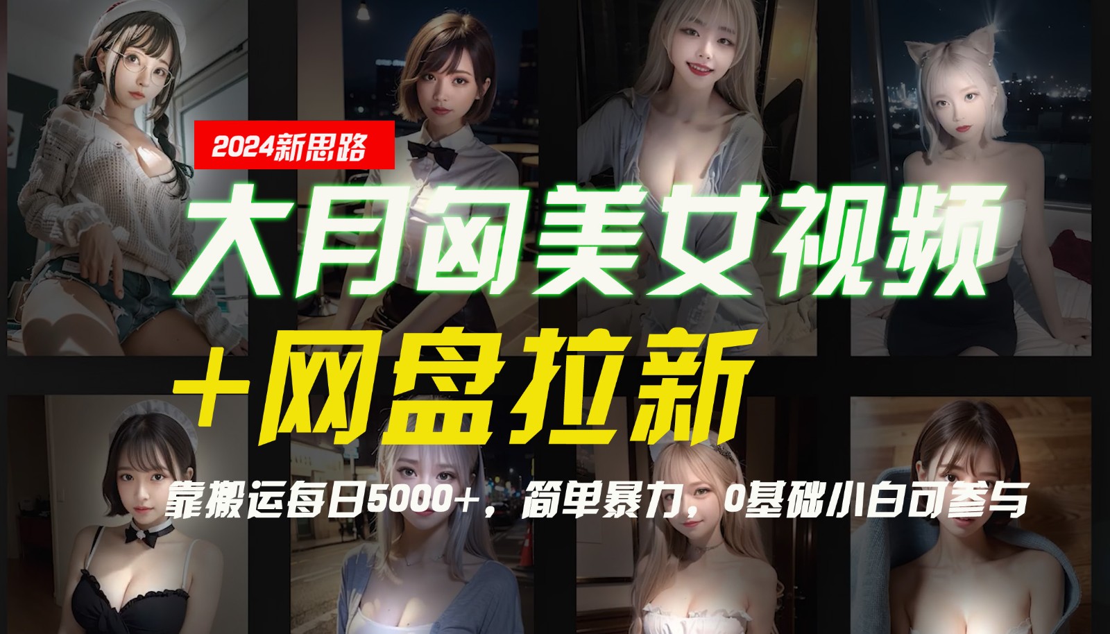 fy5641期-【新思路】大月匈美女视频+网盘拉新，靠搬运每日5000+，简单暴力，0基础小白可参与
