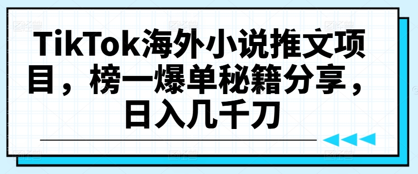 mp10146期-TikTok海外小说推文项目，榜一爆单秘籍分享，日入几千刀