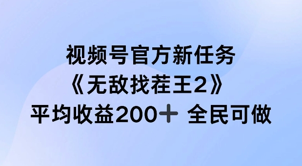 mp10327期-视频号官方新任务 ，无敌找茬王2， 单场收益200+全民可参与