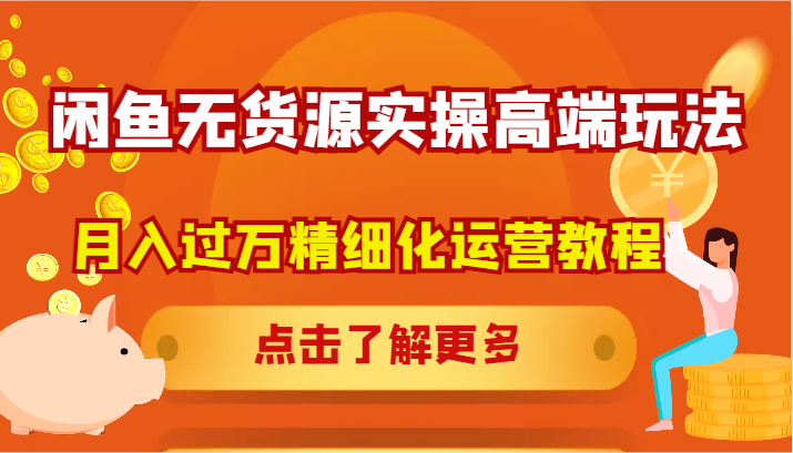 fy6014期-闲鱼无货源实操高端玩法，月入过万精细化运营教程
