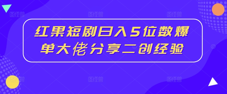 mp10365期-红果短剧日入5位数爆单大佬分享二创经验