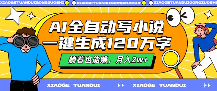 mp10382期-AI全自动写小说，一键生成120万字，躺着也能赚，月入2w+