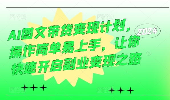 mp10421期-AI图文带货变现计划，操作简单易上手，让你快速开启副业变现之路