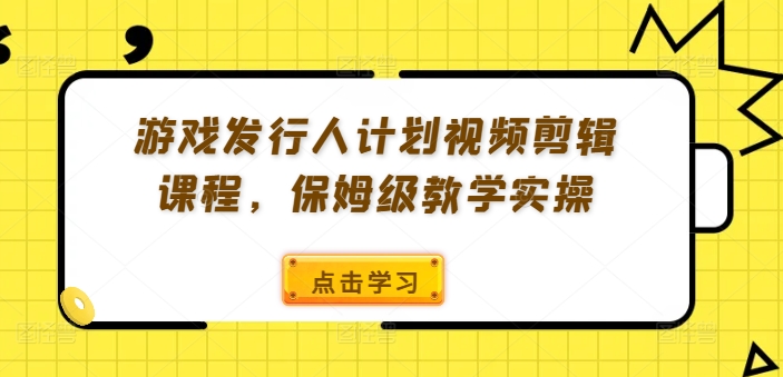mp10565期-游戏发行人计划视频剪辑课程，保姆级教学实操