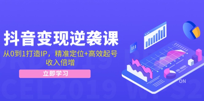fy6223期-抖音变现逆袭课：从0到1打造IP，精准定位+高效起号，收入倍增