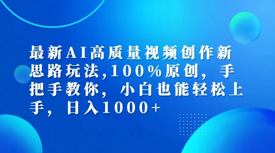 fy6299期-最新AI高质量视频创作新思路玩法,100%原创,手把手教你,小白也能轻松上手,日入1000+