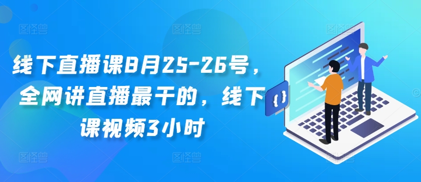 mp10698期-线下直播课8月25-26号，全网讲直播最干的，线下课视频3小时