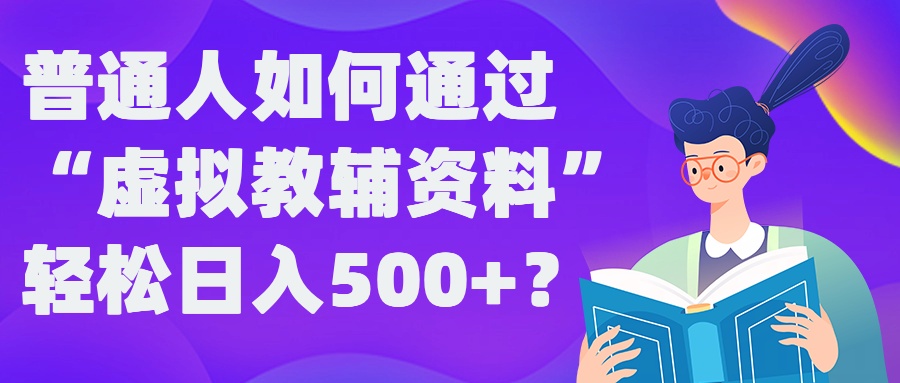mp10827期-普通人如何通过“虚拟教辅”资料轻松日入500+?揭秘稳定玩法