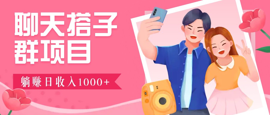 fy6886期-聊天搭子群项目：9.9元一单，全自动日入1000+，免费对接后台！