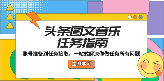 fy6905期-头条图文音乐任务指南：账号准备到任务接取，一站式解决你做任务所有问题