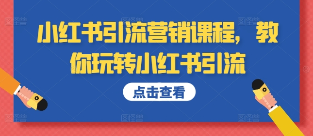 mp12023期-小红书引流营销课程，教你玩转小红书引流