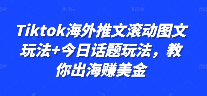 mp12135期-Tiktok海外推文滚动图文玩法+今日话题玩法，教你出海赚美金