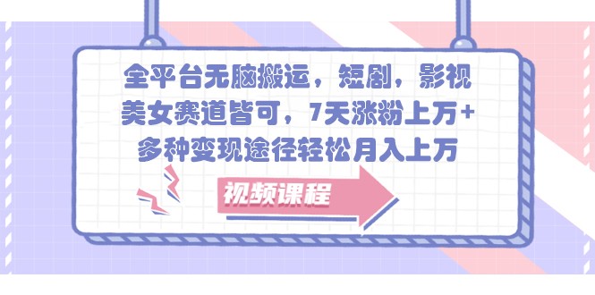 fy8110期-全平台无脑搬运，短剧，影视，美女赛道皆可，7天涨粉上万+，多种变现途径轻松月入上万