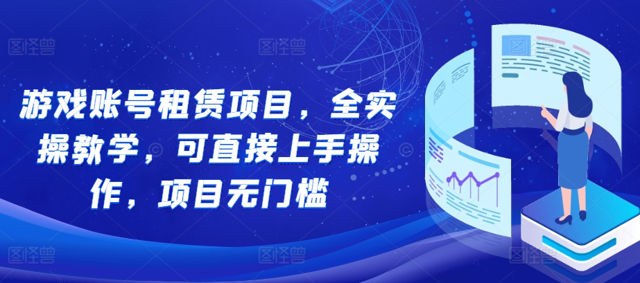 mp12904期-游戏账号租赁项目，全实操教学，可直接上手操作，项目无门槛