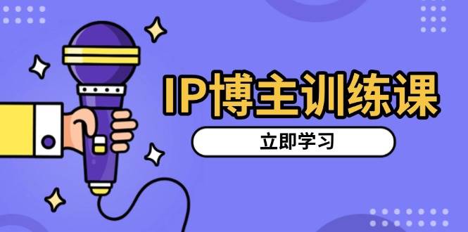 fy9131期-IP博主训练课，定位账号，推荐热门赛道，搭建涨粉架构，拍出更吸粉视频