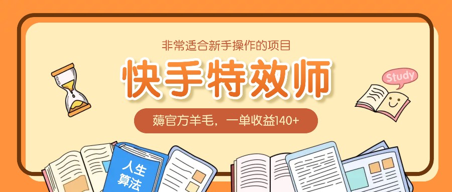 fy9323期-非常适合新手操作的项目：快手特效师，薅官方羊毛，一单收益140+