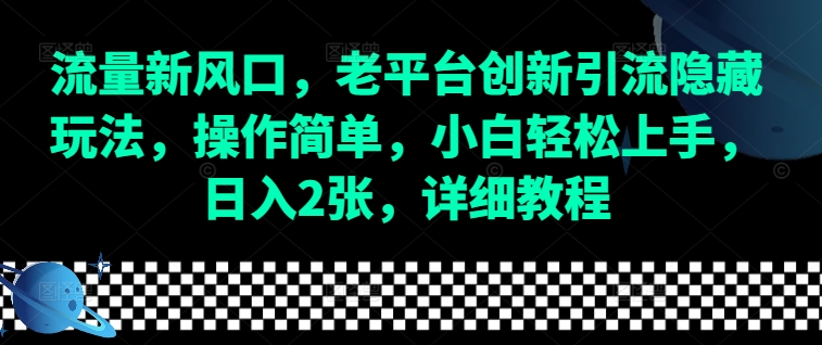 mp14138期-流量新风口，老平台创新引流隐藏玩法，操作简单，小白轻松上手，日入2张，详细教程