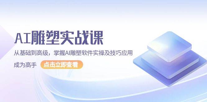 fy9581期-AI雕塑实战课，从基础到高级，掌握AI雕塑软件实操及技巧应用成为高手