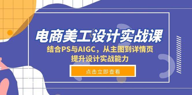 fy9582期-电商美工设计实战课，结合PS与AIGC，从主图到详情页，提升设计实战能力