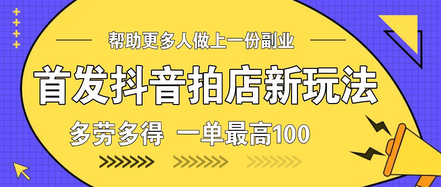 fy9658期-首发抖音拍店新玩法，多劳多得 一单最高100