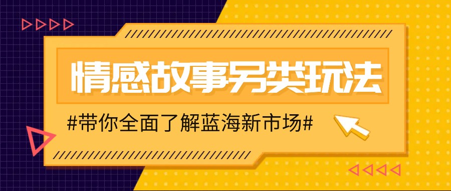 fy9659期-情感故事图文另类玩法，新手也能轻松学会，简单搬运月入万元