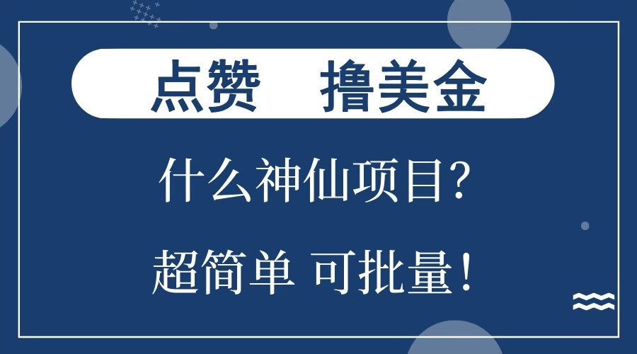 fy9692期-点赞就能撸美金？什么神仙项目？单号一会狂撸300+，不动脑，只动手，可批量，超简单