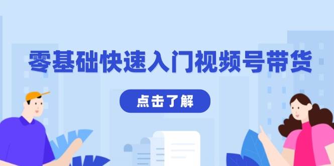 fy9715期-零基础快速入门视频号带货：学会用剪映制作爆款视频，助你变现收益翻倍