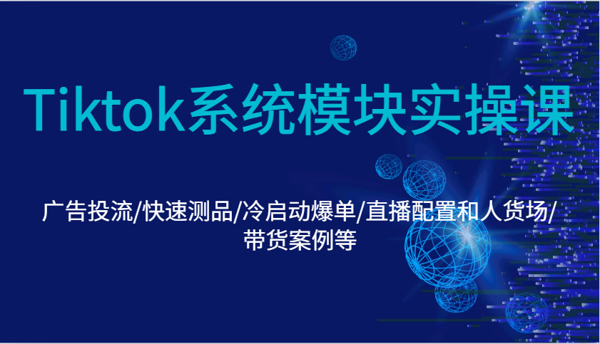 fy9776期-Tiktok系统模块实操课：广告投流/快速测品/冷启动爆单/直播配置和人货场/带货案例等