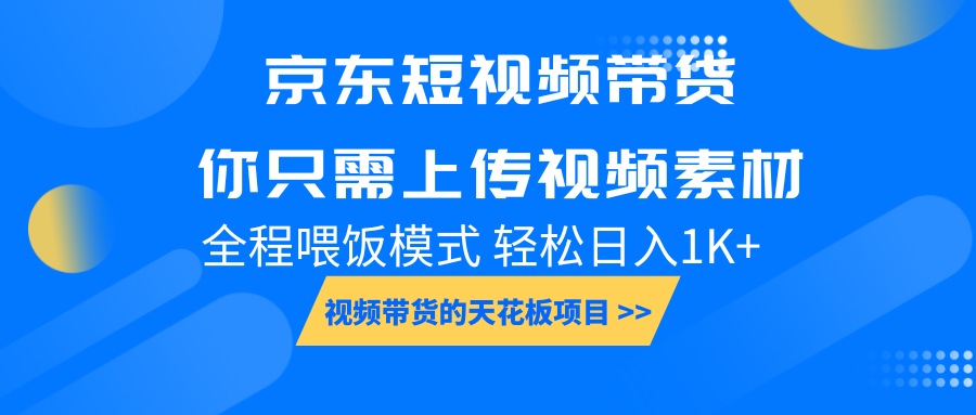 fy9831期-京东短视频带货， 你只需上传视频素材轻松日入1000+， 小白宝妈轻松上手