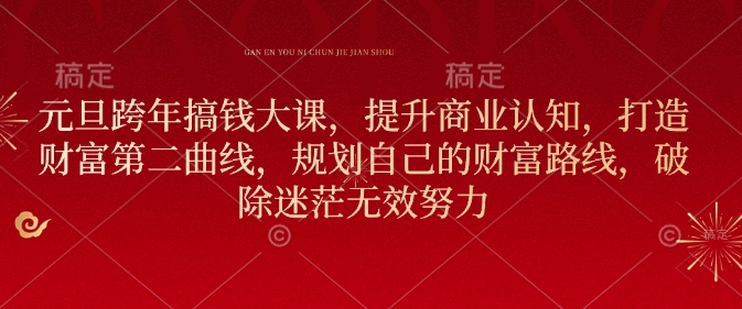 mp14557期-元旦跨年搞钱大课，提升商业认知，打造财富第二曲线，规划自己的财富路线，破除迷茫无效努力