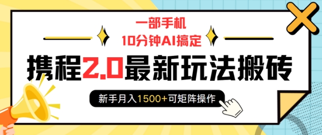 mp14560期-一部手机10分钟AI搞定，携程2.0最新玩法搬砖，新手月入1500+可矩阵操作