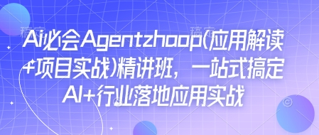 mp14660期-Ai必会Agent(应用解读+项目实战)精讲班，一站式搞定AI+行业落地应用实战