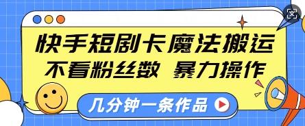 mp14674期-快手短剧卡魔法搬运，不看粉丝数，暴力操作，几分钟一条作品，小白也能快速上手